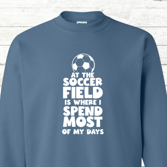 At the soccer field is where I spend most of my days -  Adult Sweatshirt - Back Personalization Option