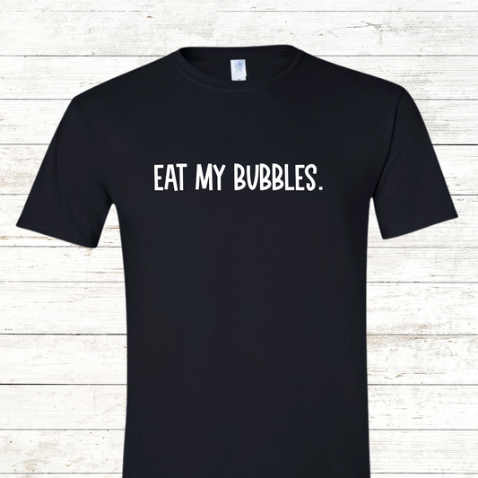 Eat my bubbles.