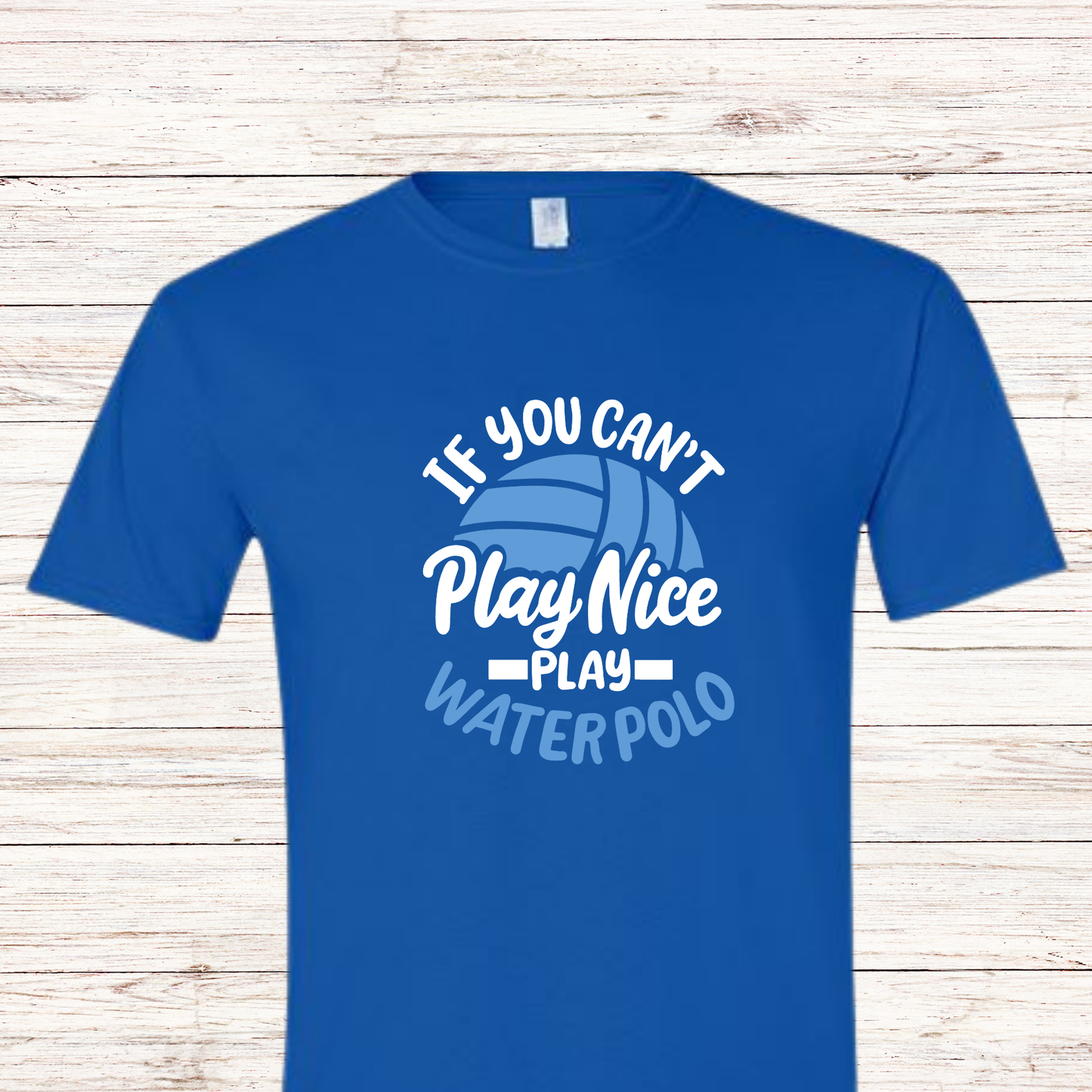 If you can't play nice play water polo shirt