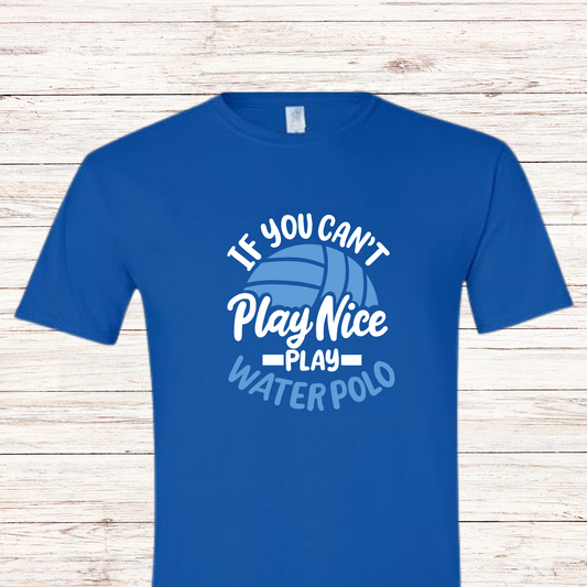 If you can't play nice play water polo shirt